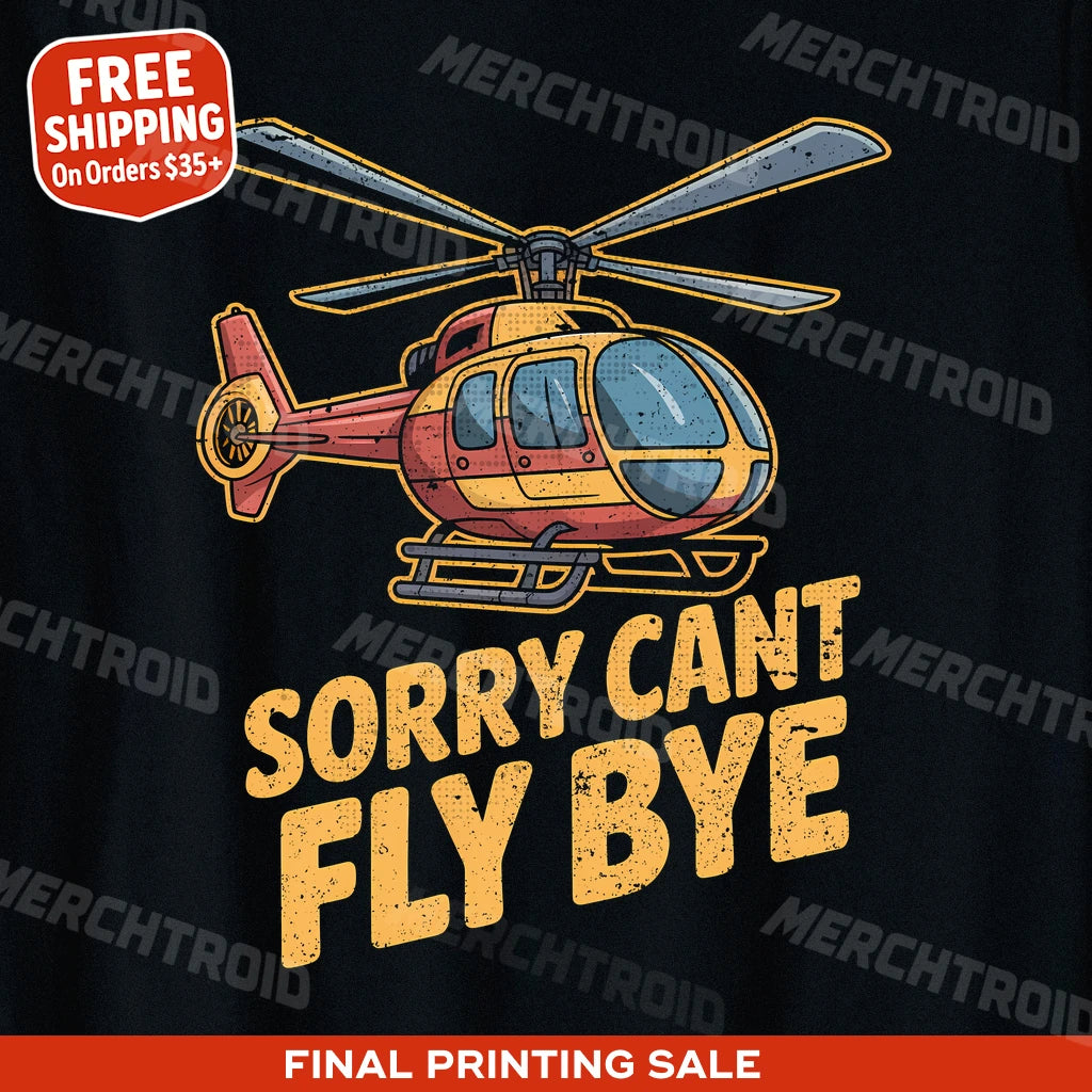 "Sorry Cant Fly Bye" helicopter t shirt - product photo 10