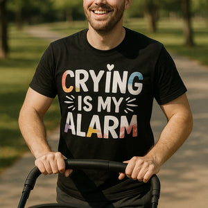 "Crying Is My Alarm" black new parents shirts - a birthday gift for new parents lover