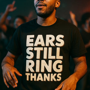 "Ears Still Ring Thanks" black concert t shirt, photographed as gift for concert lover