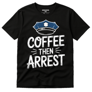 Black Police Officer T Shirt - "Coffee Then Arrest" graphic tee with white print, flat lay product photo