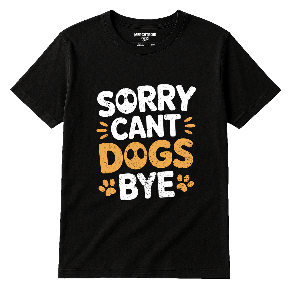 Black Dogs T Shirt - "Sorry Cant Dogs Bye" graphic tee with white print, flat lay product photo