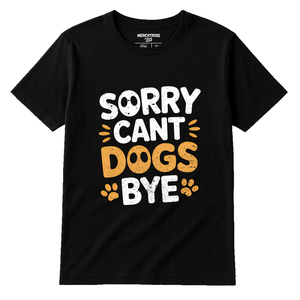 Black Dogs T Shirt - "Sorry Cant Dogs Bye" graphic tee with white print, flat lay product photo