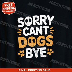"Sorry Cant Dogs Bye" black dogs t shirt, photographed as gifts for people with dogs