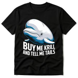Black Beluga Whale T Shirt - "Buy Me Krill and Tell Me Tails" graphic tee with white print, flat lay product photo