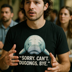 "Sorry. Can'T. Dugongs. Bye." black dugong t shirt - a birthday gift for dugong lover