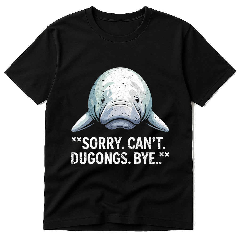 Black Dugong T Shirt - "Sorry. Can'T. Dugongs. Bye." graphic tee with white print, flat lay product photo