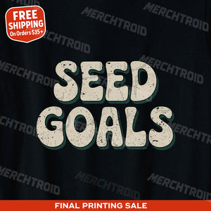 "Seed Goals" black gardening t shirts funny - also a mother's day gift for garden lovers