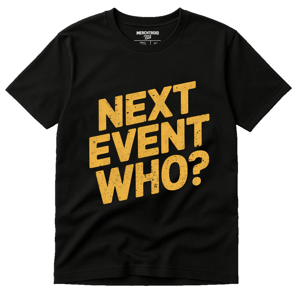A black T-shirt with large, bold, distressed yellow text on the front reading "NEXT EVENT WHO?" The shirt is laying flat, with its short sleeves extended.