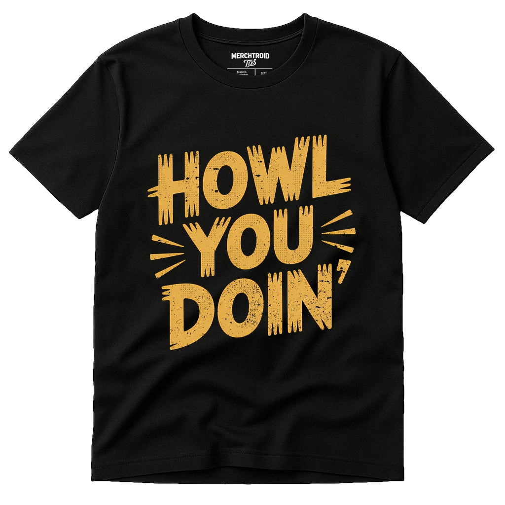 A black T-shirt with bold, distressed yellow text on the front that reads "HOWL YOU DOIN'". The shirt appears to be laid flat for display.