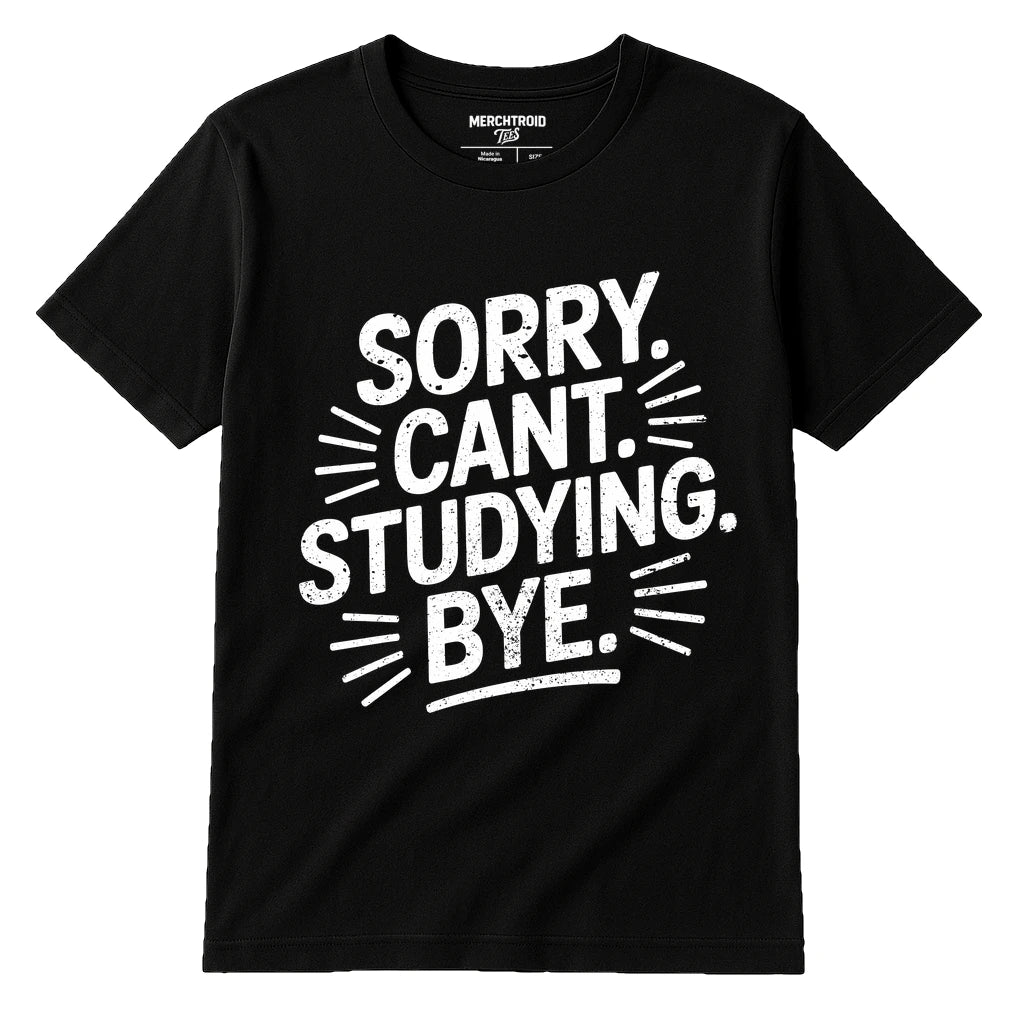 Black Studying T Shirt - "Sorry. Cant. Studying. Bye." graphic tee with white print, flat lay product photo