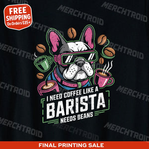 "I Need Coffee Like a Barista Needs Beans" black barista shirts - also a tip jar ideas for baristas