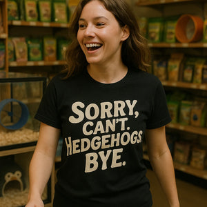 "Sorry. Cant. Hedgehogs. Bye." black hedgehog t shirt - also a gift ideas for hedgehog lovers