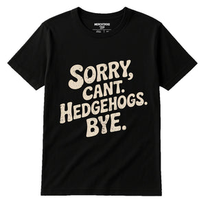 Black Hedgehog T Shirt - "Sorry. Cant. Hedgehogs. Bye." graphic tee with beige print, flat lay product photo