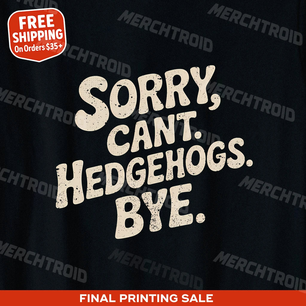 "Sorry. Cant. Hedgehogs. Bye." hedgehog t shirt - product photo 9