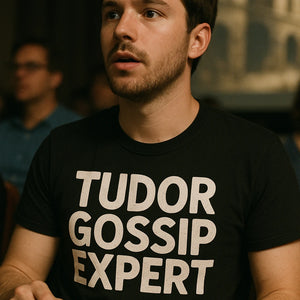 "Tudor Gossip Expert" black history tees - also one of the presents for history lovers