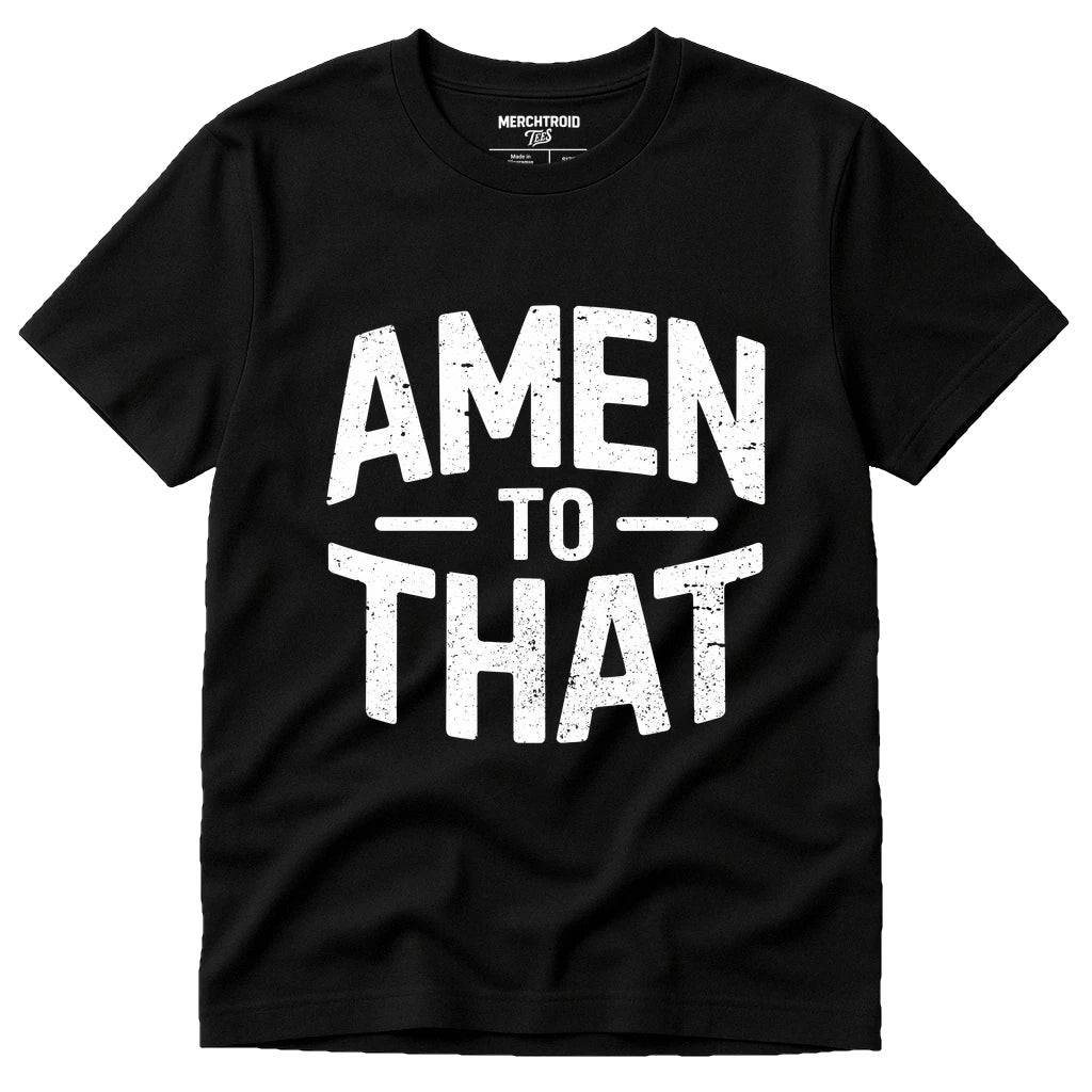 A black t-shirt featuring bold, white, distressed text that reads "AMEN TO THAT" on the front. The shirt is laid out flat without anyone wearing it.