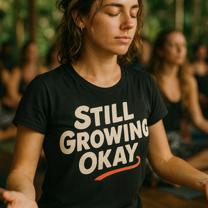 "Still Growing Okay" black growth mindset t shirt - a birthday gift for growth mindset lover